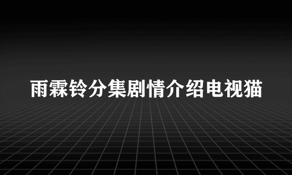 雨霖铃分集剧情介绍电视猫