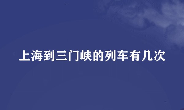上海到三门峡的列车有几次