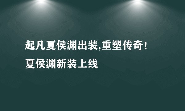 起凡夏侯渊出装,重塑传奇！夏侯渊新装上线