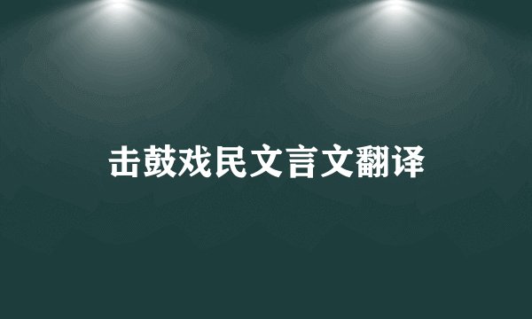 击鼓戏民文言文翻译