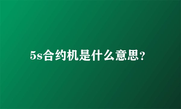 5s合约机是什么意思？