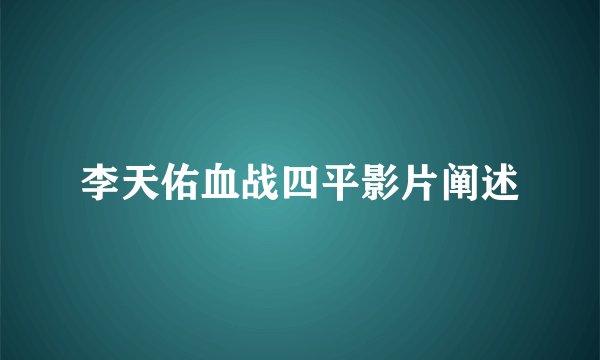 李天佑血战四平影片阐述