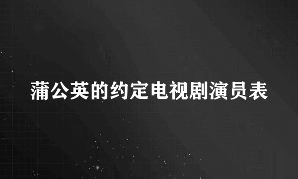 蒲公英的约定电视剧演员表