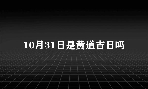 10月31日是黄道吉日吗