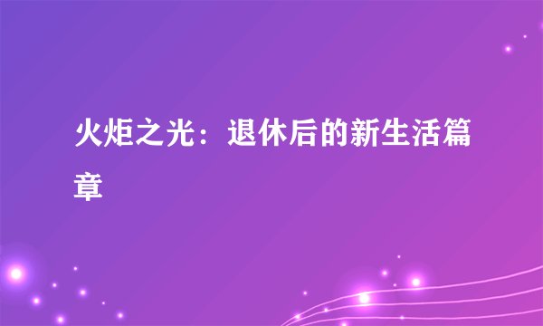 火炬之光：退休后的新生活篇章