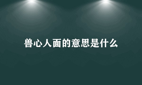 兽心人面的意思是什么
