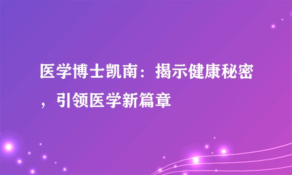 医学博士凯南：揭示健康秘密，引领医学新篇章