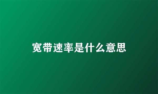 宽带速率是什么意思