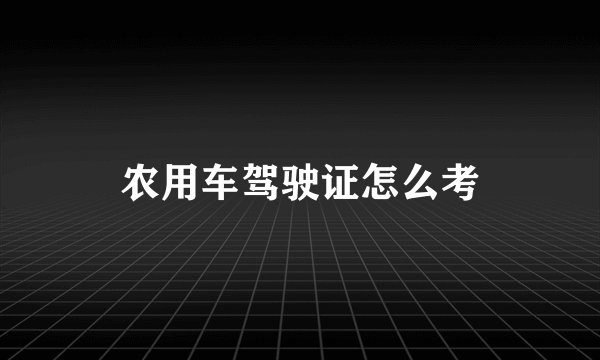 农用车驾驶证怎么考