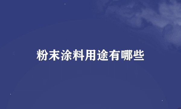 粉末涂料用途有哪些