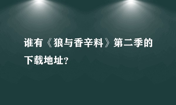 谁有《狼与香辛料》第二季的下载地址？