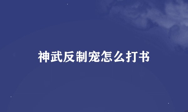 神武反制宠怎么打书
