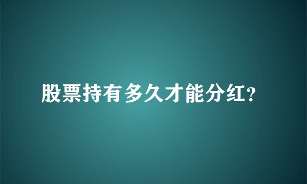 股票持有多久才能分红？