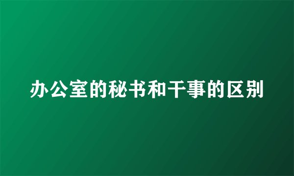 办公室的秘书和干事的区别