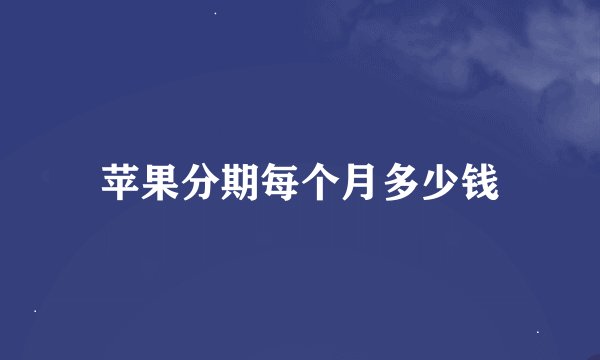 苹果分期每个月多少钱
