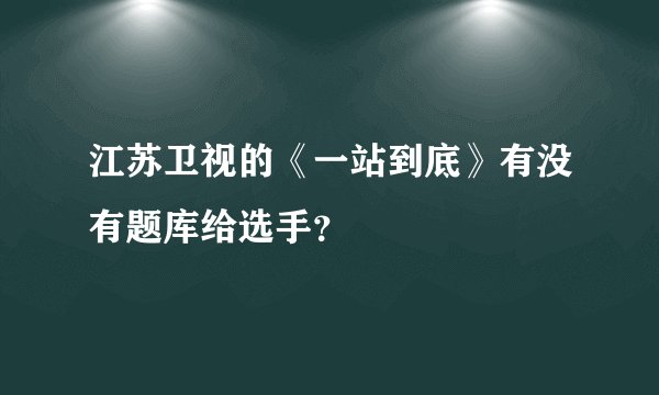 江苏卫视的《一站到底》有没有题库给选手？