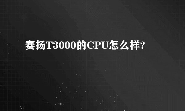 赛扬T3000的CPU怎么样?