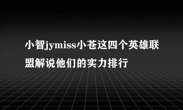 小智jymiss小苍这四个英雄联盟解说他们的实力排行
