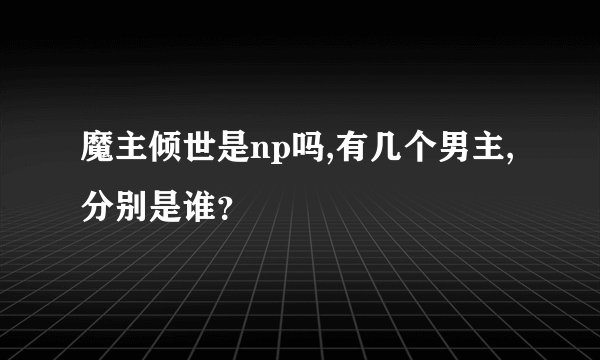 魔主倾世是np吗,有几个男主,分别是谁？