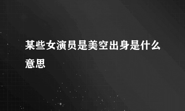 某些女演员是美空出身是什么意思