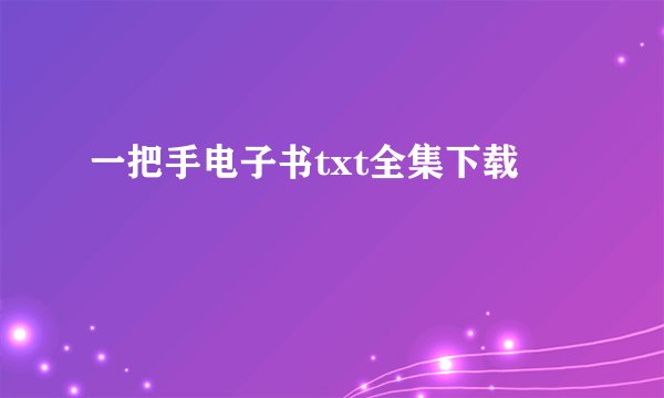 一把手电子书txt全集下载