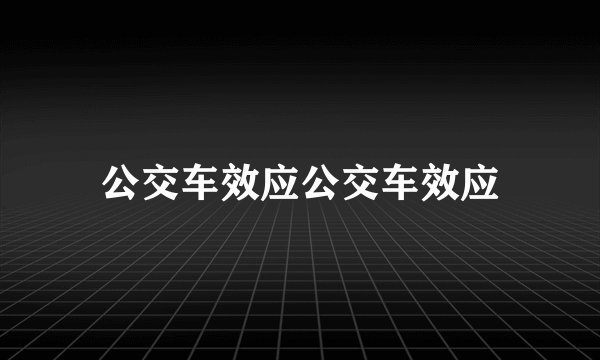公交车效应公交车效应