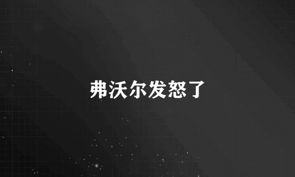 弗沃尔发怒了
