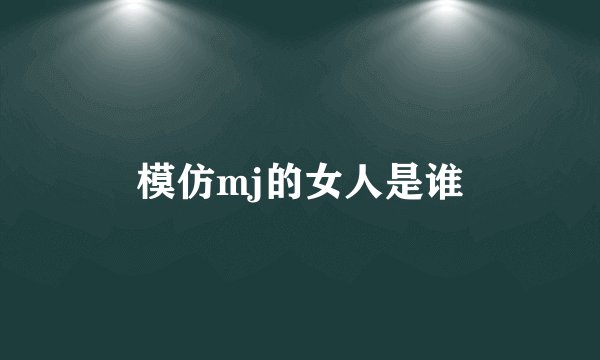 模仿mj的女人是谁