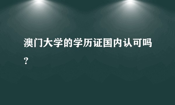 澳门大学的学历证国内认可吗？