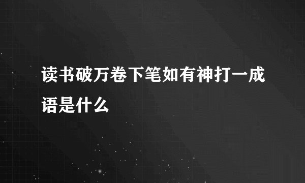 读书破万卷下笔如有神打一成语是什么