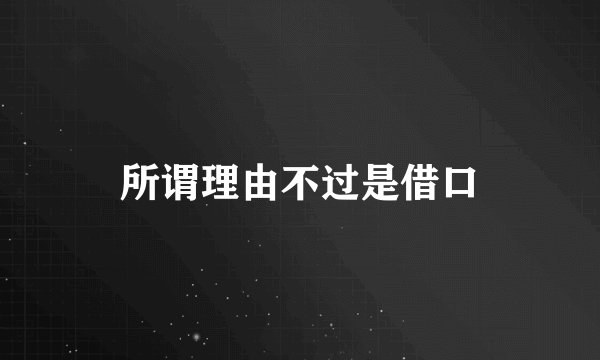所谓理由不过是借口
