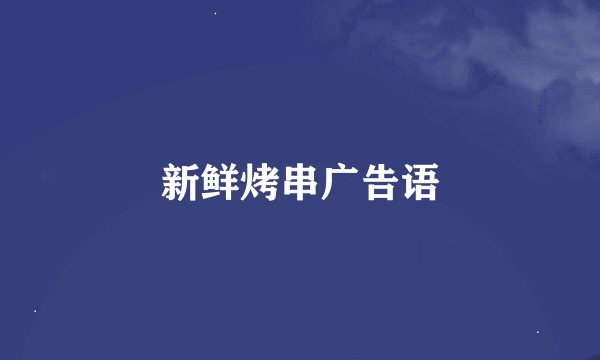新鲜烤串广告语