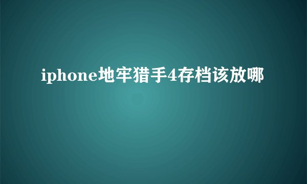 iphone地牢猎手4存档该放哪