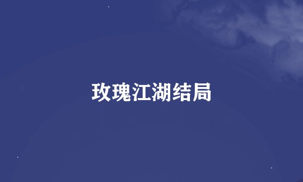 玫瑰江湖结局