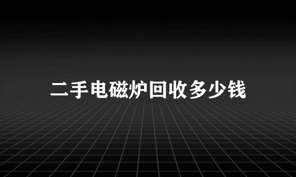 二手电磁炉回收多少钱