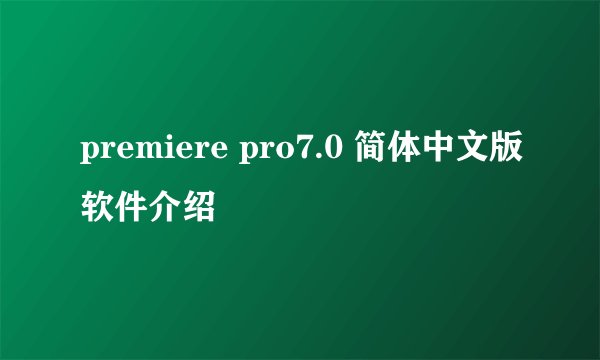 premiere pro7.0 简体中文版软件介绍