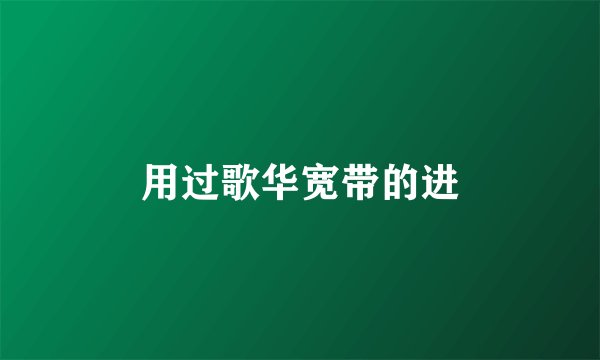 用过歌华宽带的进