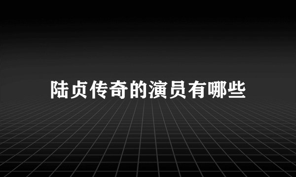 陆贞传奇的演员有哪些