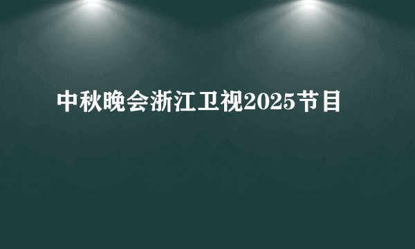 中秋晚会浙江卫视2025节目