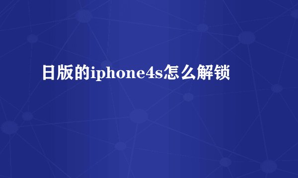 日版的iphone4s怎么解锁