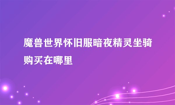 魔兽世界怀旧服暗夜精灵坐骑购买在哪里