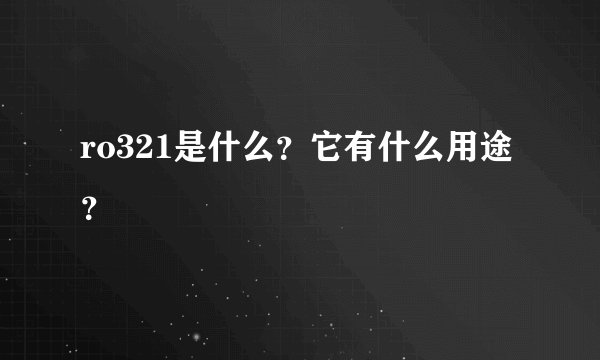 ro321是什么?它有什么用途?