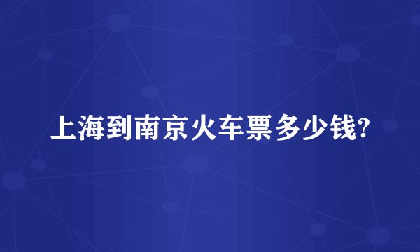 上海到南京火车票多少钱?