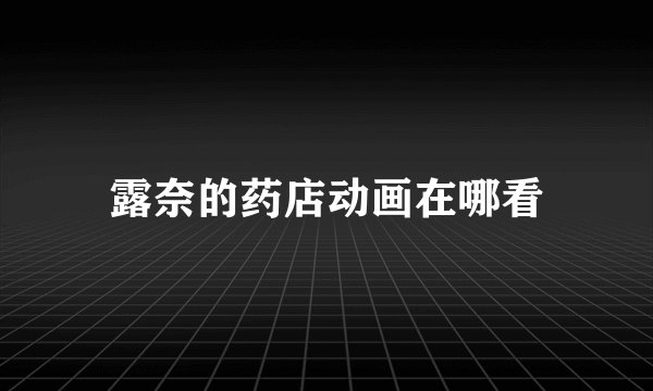 露奈的药店动画在哪看