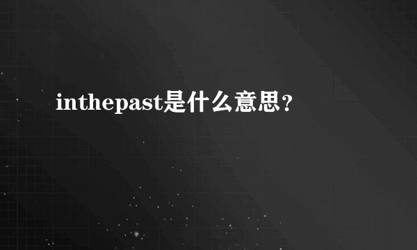 inthepast是什么意思？