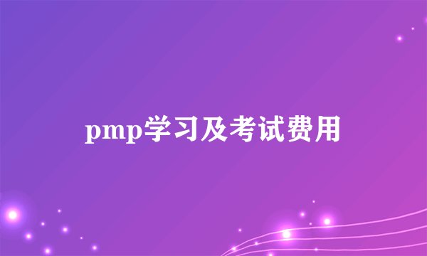 pmp学习及考试费用