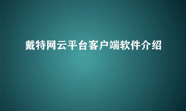 戴特网云平台客户端软件介绍