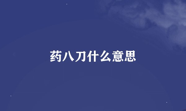 药八刀什么意思