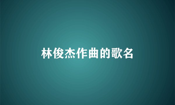 林俊杰作曲的歌名