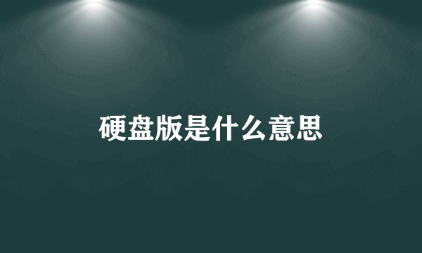 硬盘版是什么意思